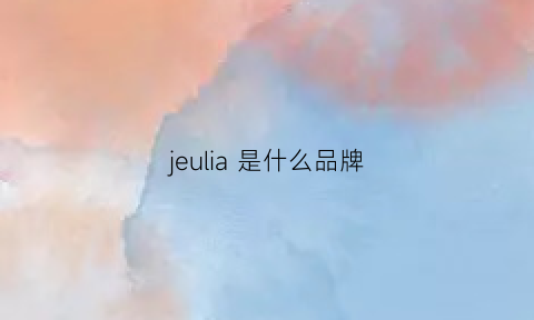 jeulia是什么品牌(jleao是什么牌子)